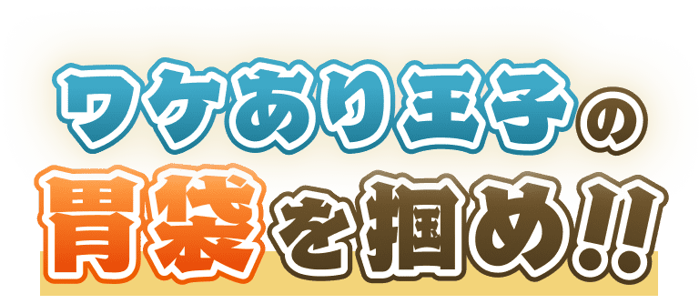 ワケあり王子の胃袋を掴め!!