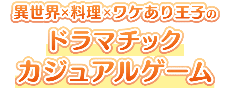 異世界×料理×ワケあり王子のドラマチックカジュアルゲーム